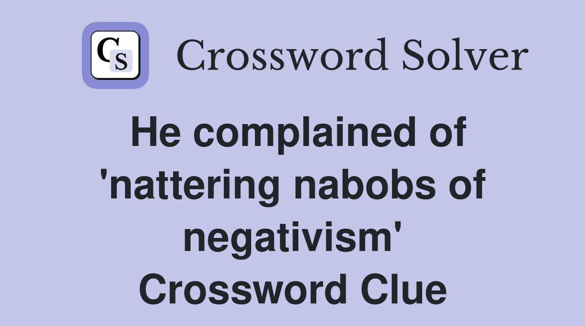 He complained of 'nattering nabobs of negativism' Crossword Clue