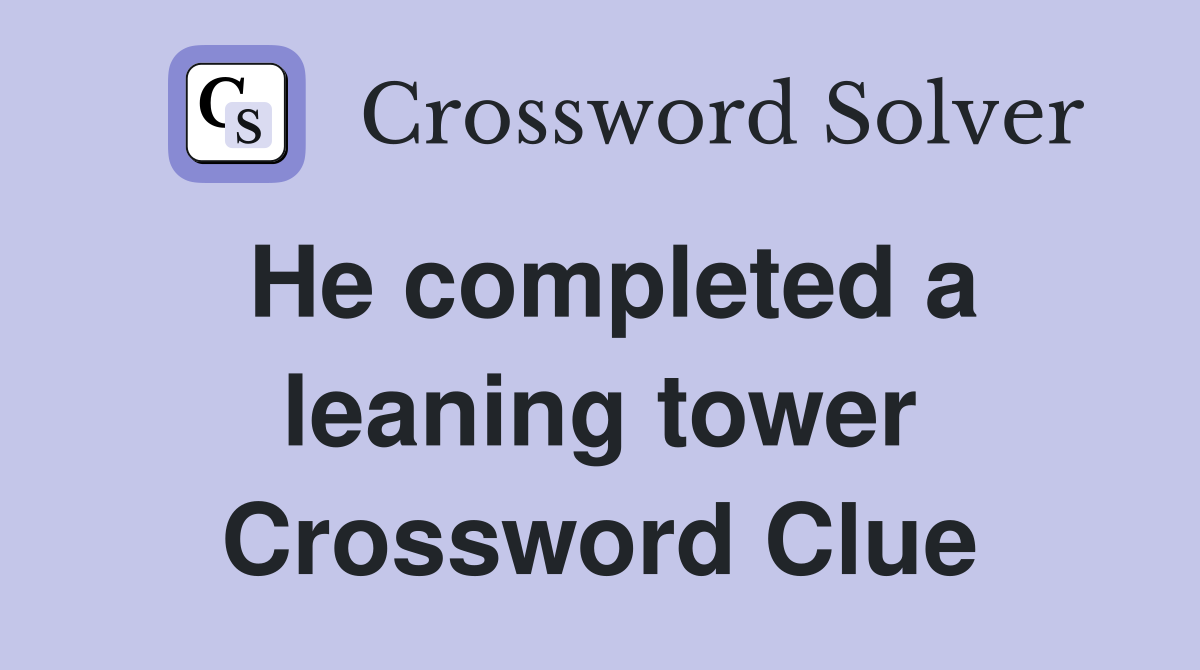 He completed a leaning tower Crossword Clue