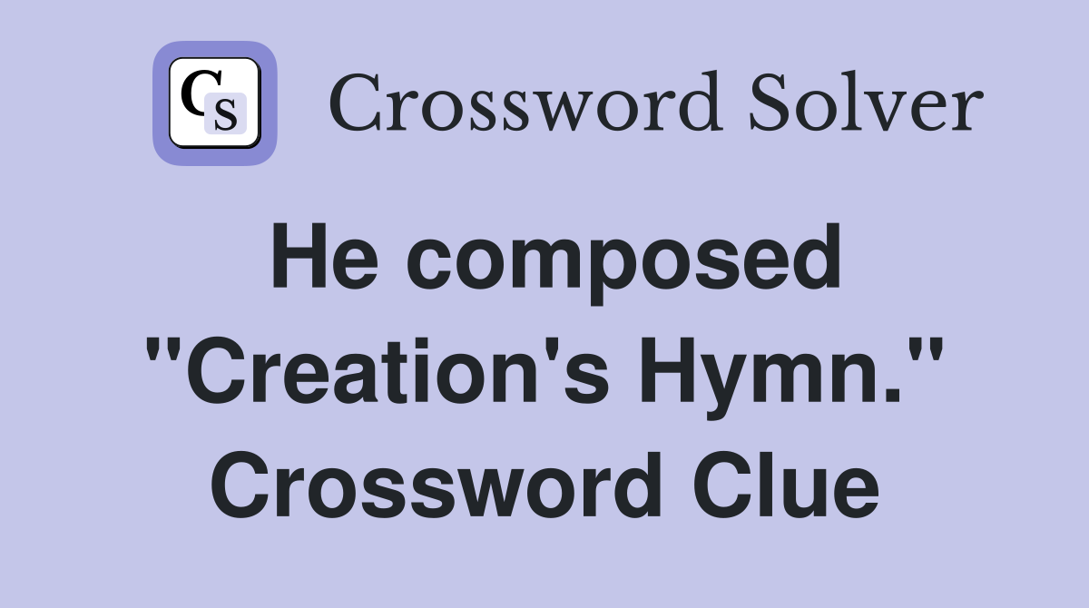 He composed "Creation's Hymn." Crossword Clue
