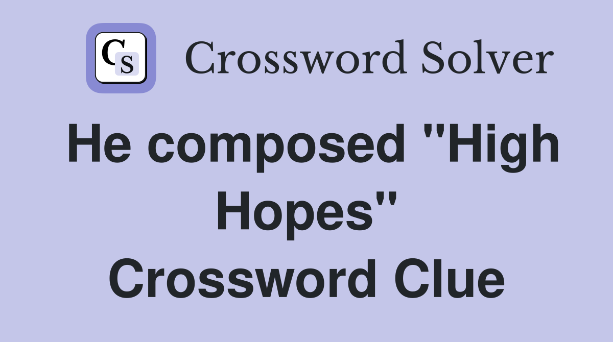 He composed "High Hopes" Crossword Clue
