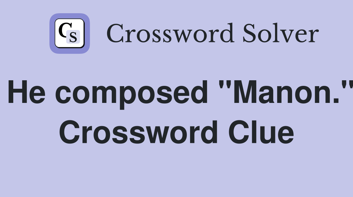 He composed "Manon." Crossword Clue