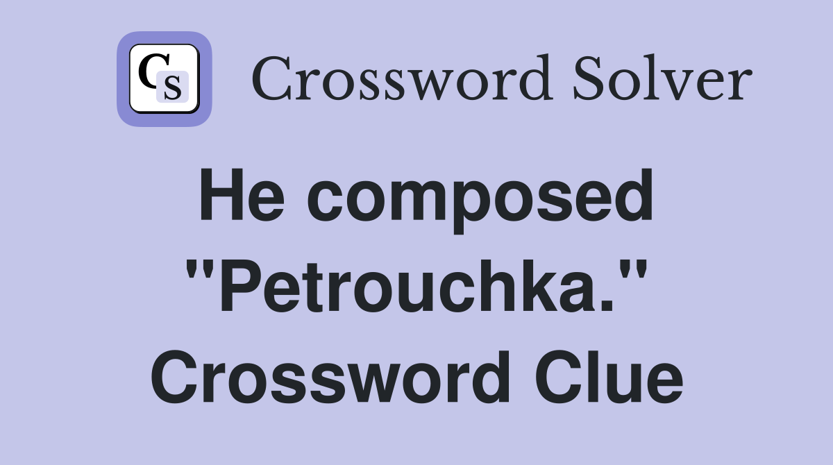 He composed "Petrouchka." Crossword Clue