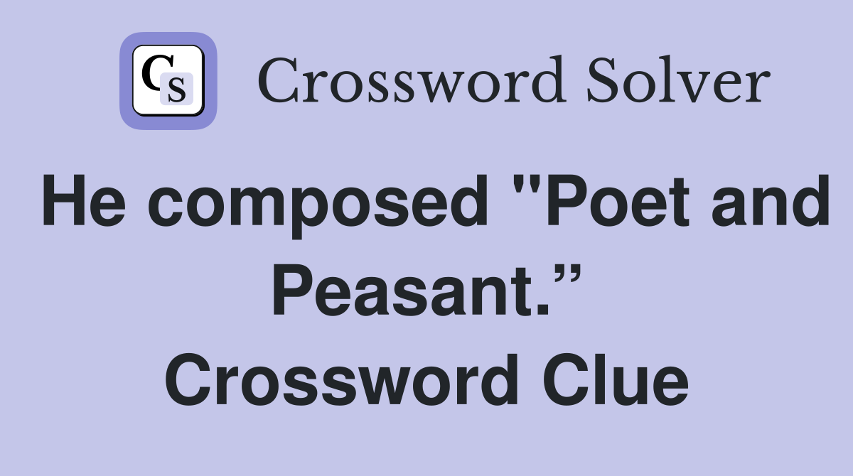 He composed "Poet and Peasant.” Crossword Clue