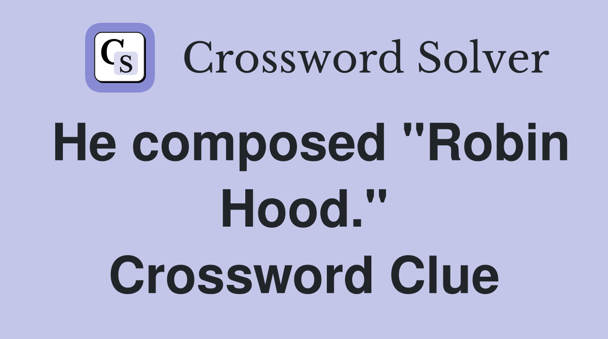 He composed "Robin Hood." Crossword Clue