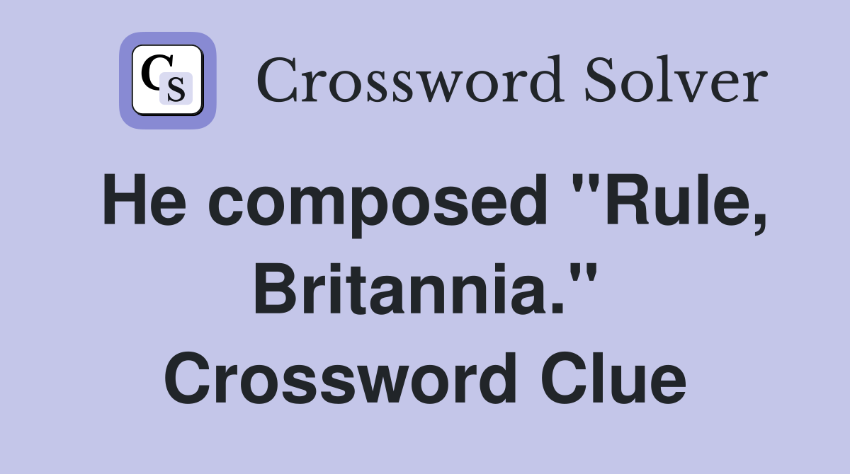 He composed "Rule, Britannia." Crossword Clue