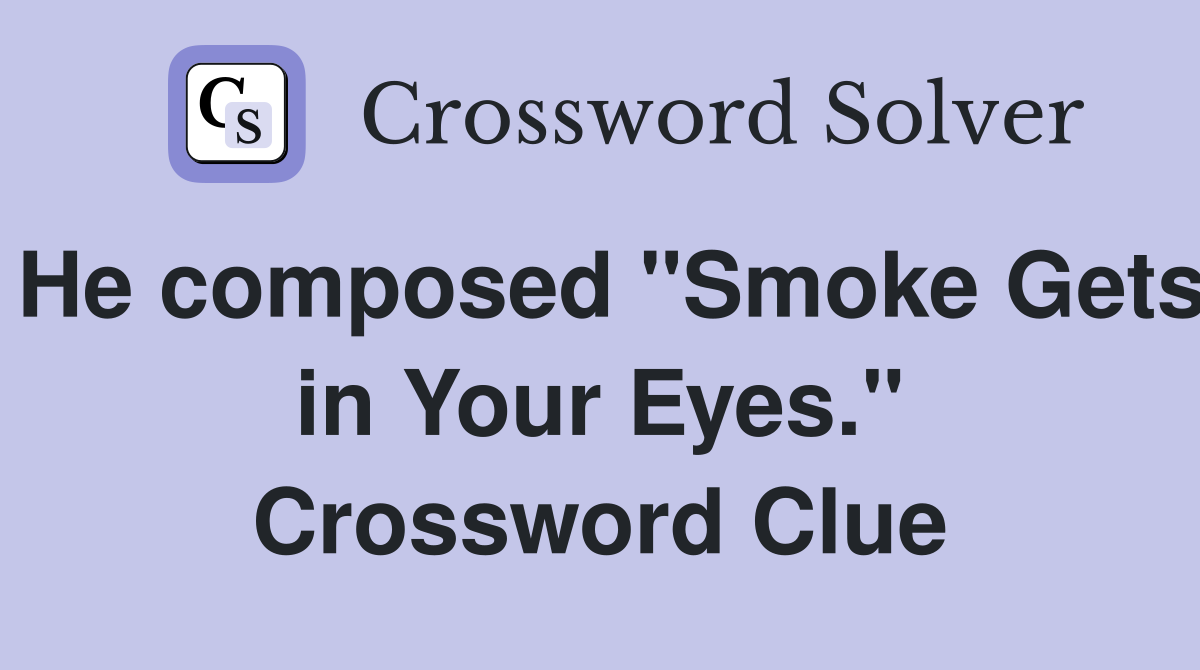 He composed "Smoke Gets in Your Eyes." Crossword Clue