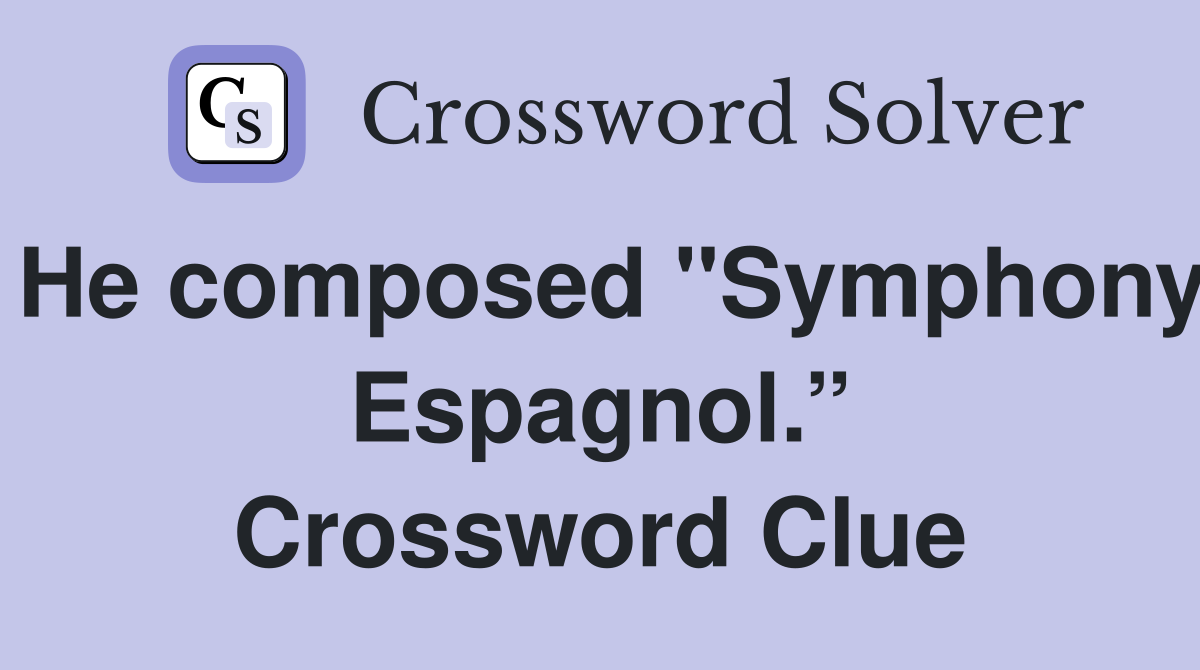 He composed "Symphony Espagnol.” Crossword Clue