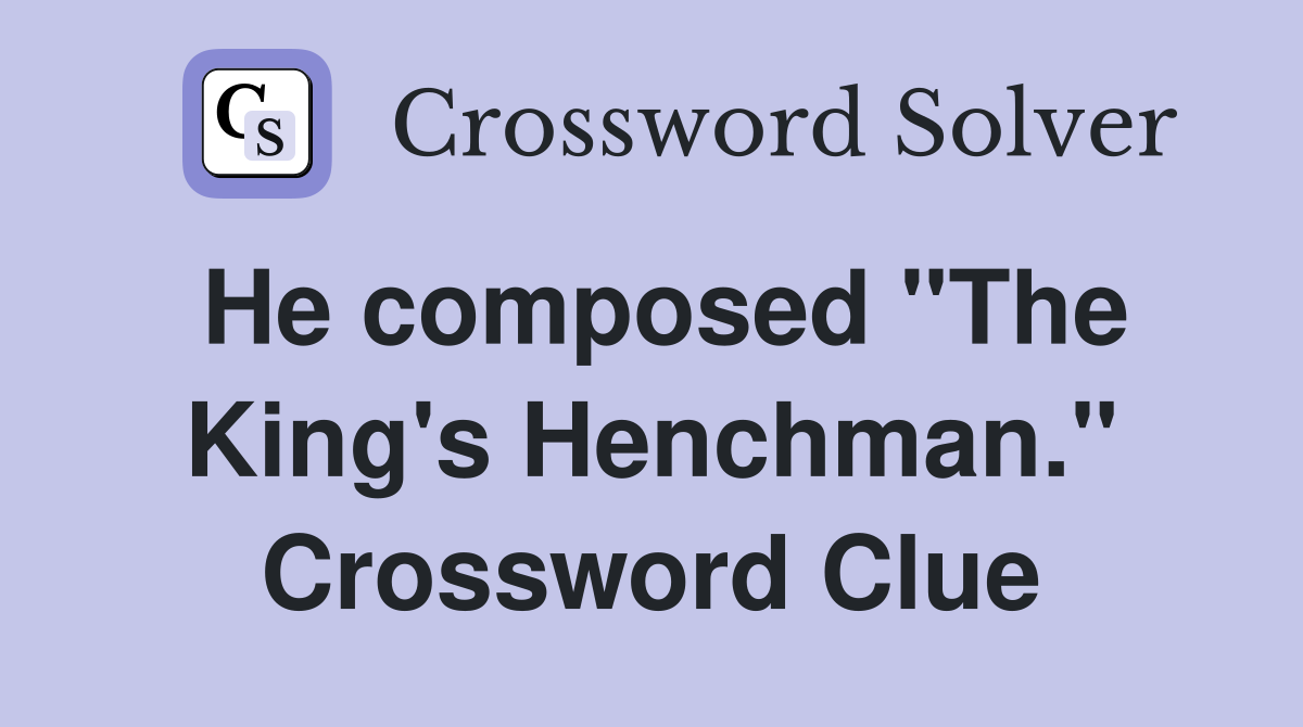 He composed "The King's Henchman." Crossword Clue