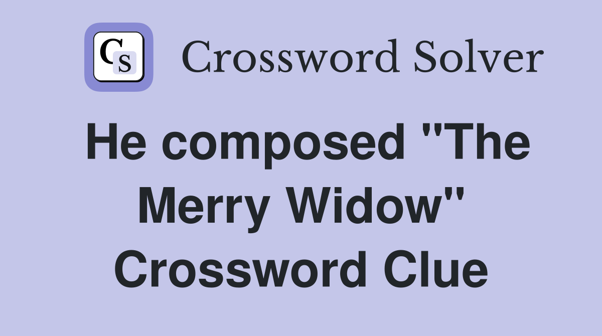 He composed "The Merry Widow" Crossword Clue