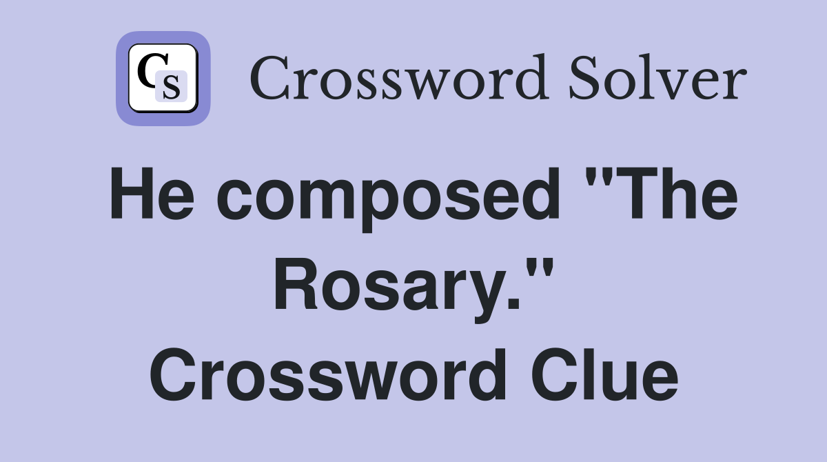 He composed "The Rosary." Crossword Clue
