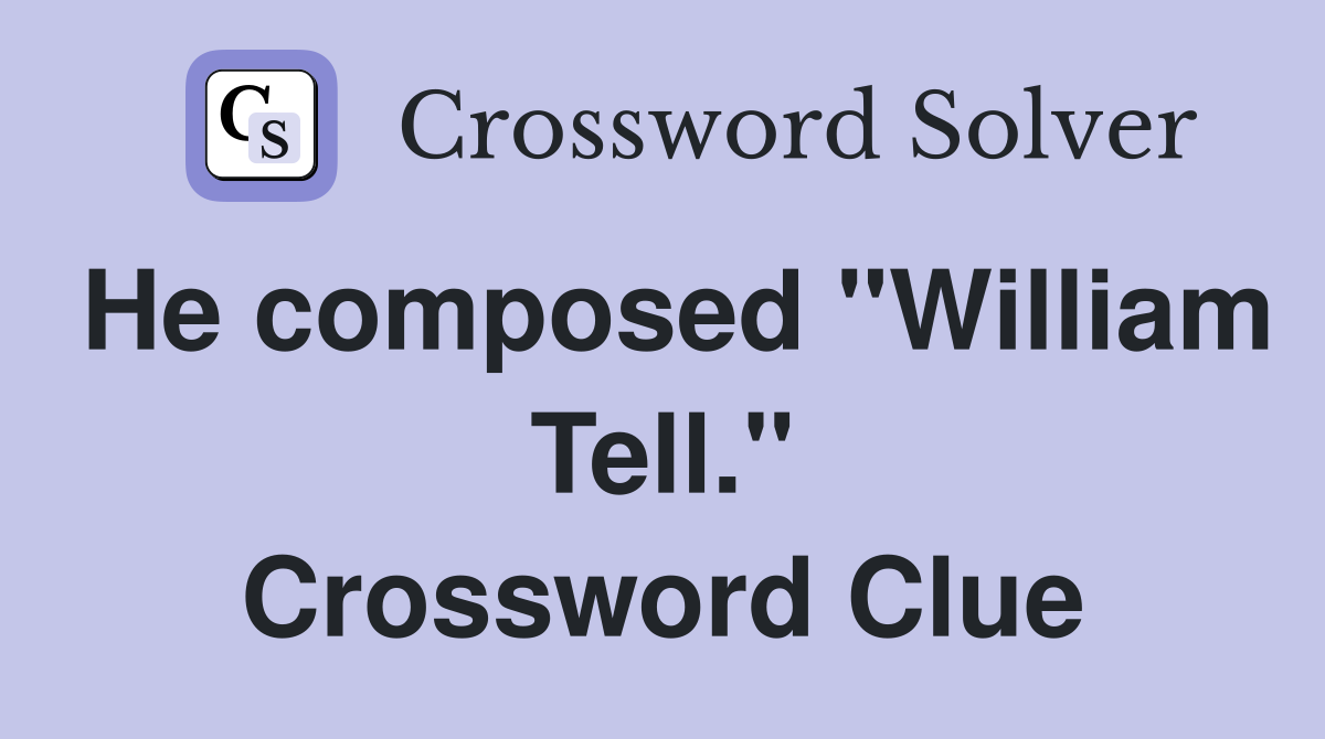 He composed "William Tell." Crossword Clue
