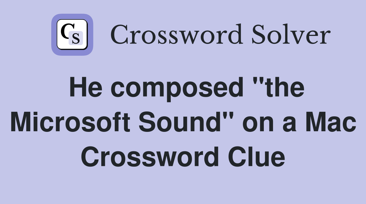 He composed "the Microsoft Sound" on a Mac Crossword Clue
