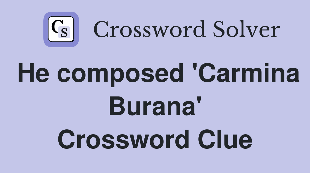 He composed 'Carmina Burana' Crossword Clue