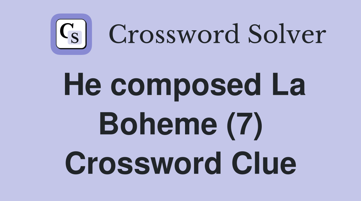 He composed La Boheme (7) Crossword Clue