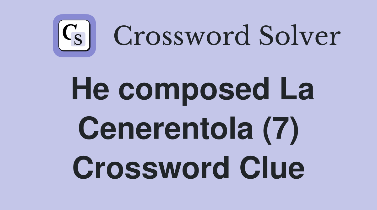 He composed La Cenerentola (7) Crossword Clue