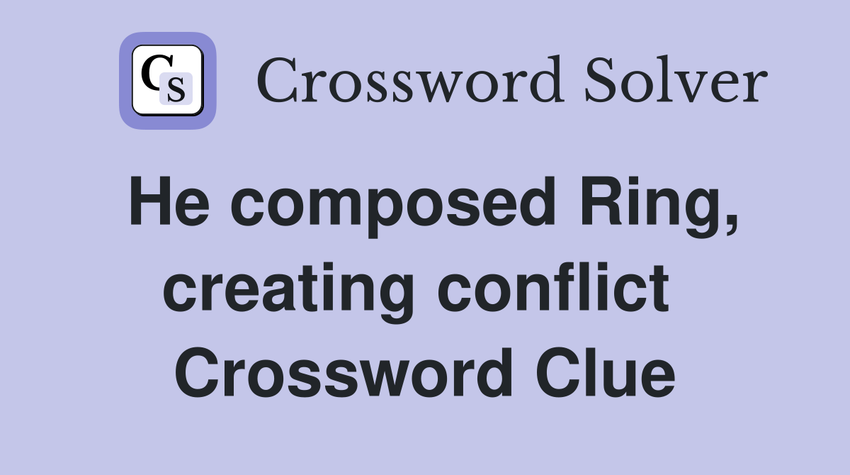 He composed Ring, creating conflict  Crossword Clue