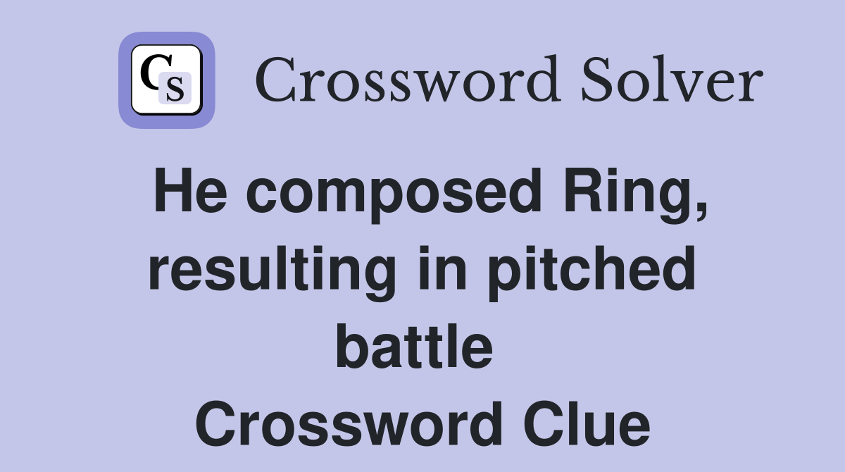 He composed Ring, resulting in pitched battle  Crossword Clue