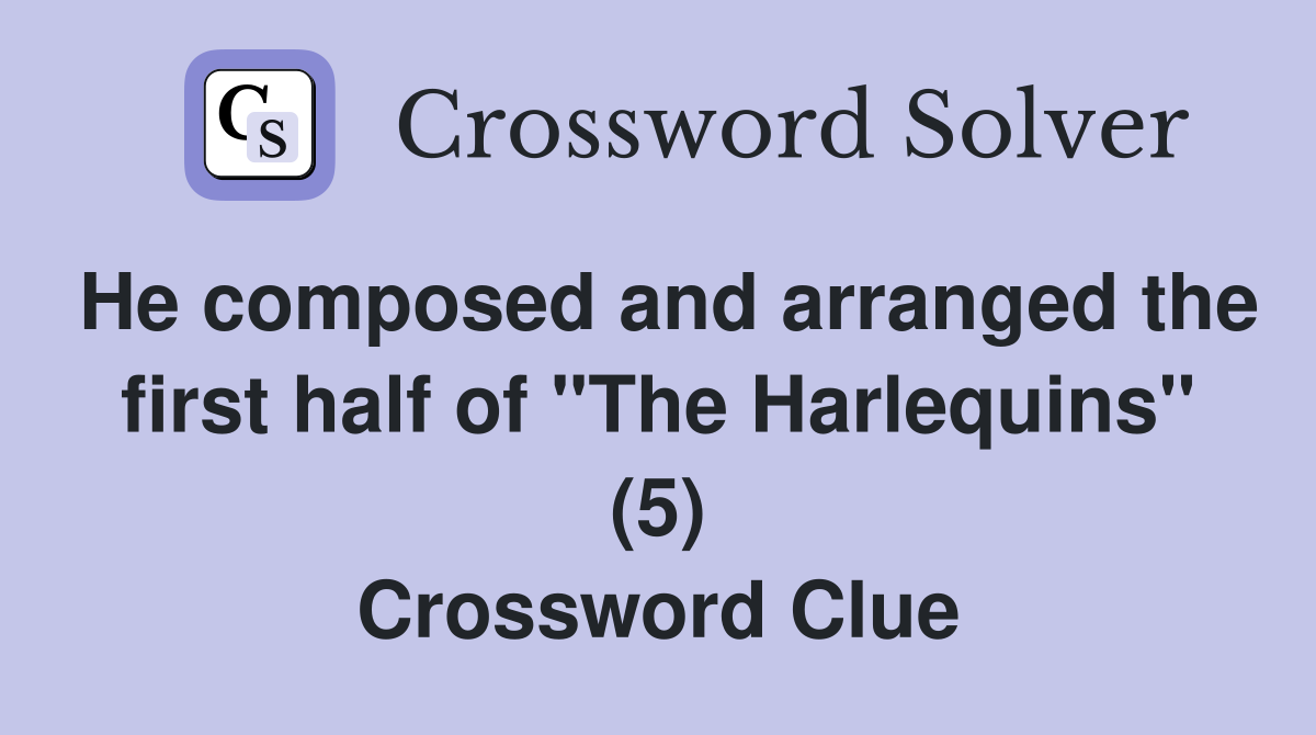 He composed and arranged the first half of "The Harlequins" (5) Crossword Clue