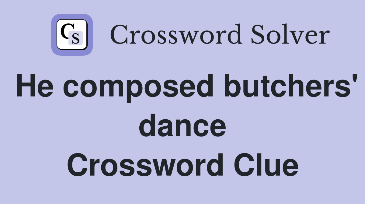He composed butchers' dance Crossword Clue
