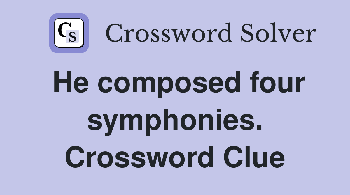 He composed four symphonies. Crossword Clue