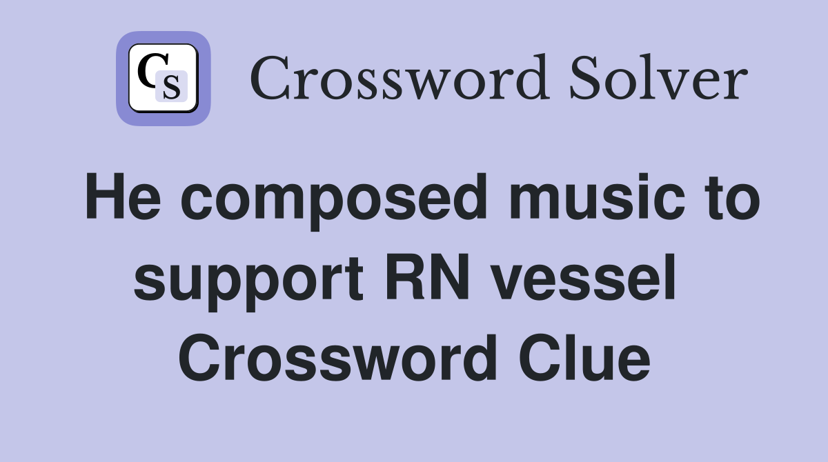 He composed music to support RN vessel  Crossword Clue