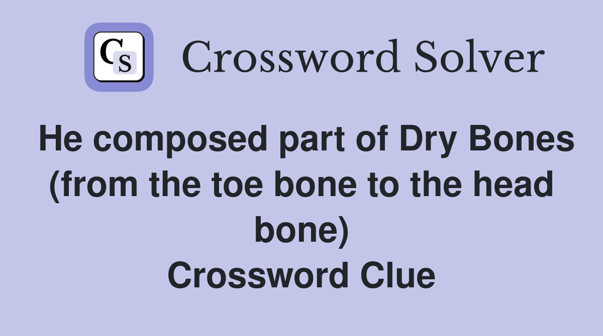 He composed part of Dry Bones (from the toe bone to the head bone) Crossword Clue
