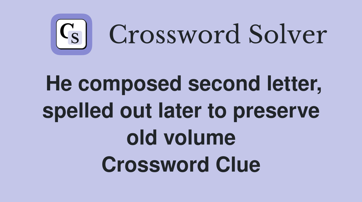 He composed second letter, spelled out later to preserve old volume Crossword Clue