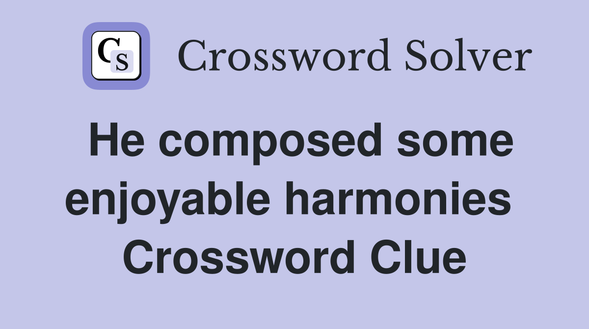 He composed some enjoyable harmonies  Crossword Clue