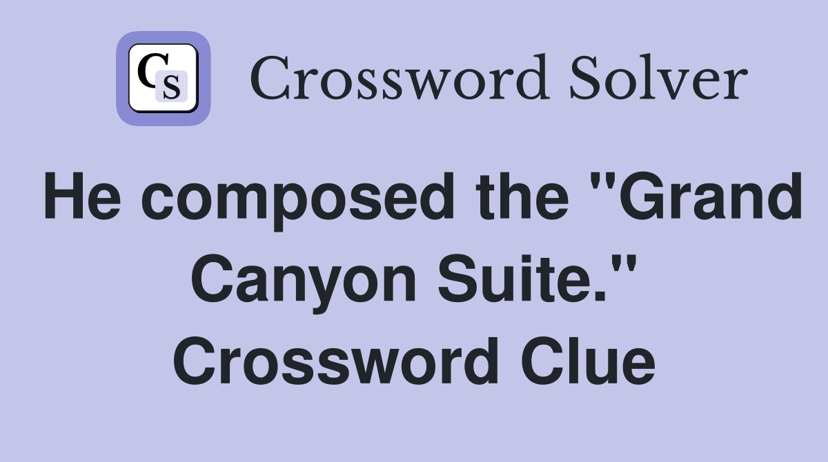 He composed the "Grand Canyon Suite." Crossword Clue