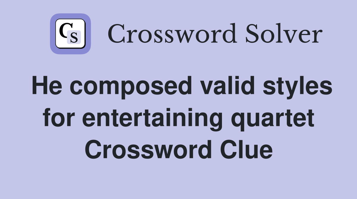 He composed valid styles for entertaining quartet Crossword Clue