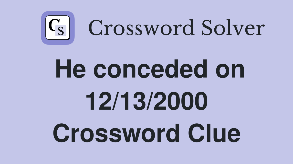 He conceded on 12/13/2000 Crossword Clue