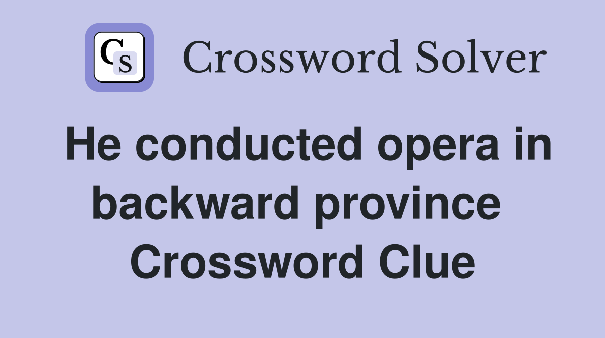 He conducted opera in backward province  Crossword Clue