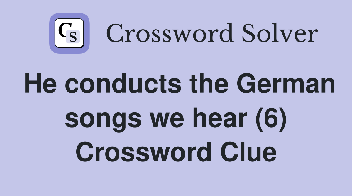 He conducts the German songs we hear (6) Crossword Clue