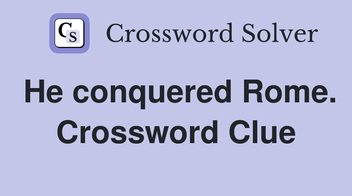 He conquered Rome. Crossword Clue