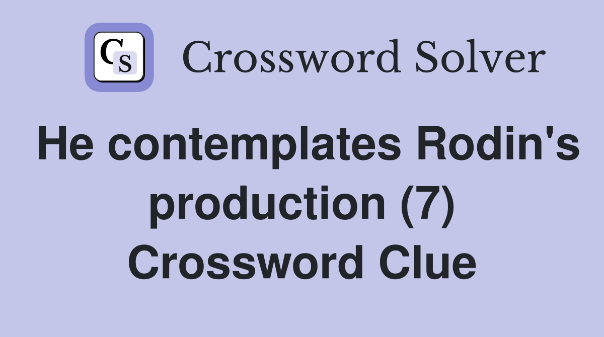 He contemplates Rodin's production (7) Crossword Clue