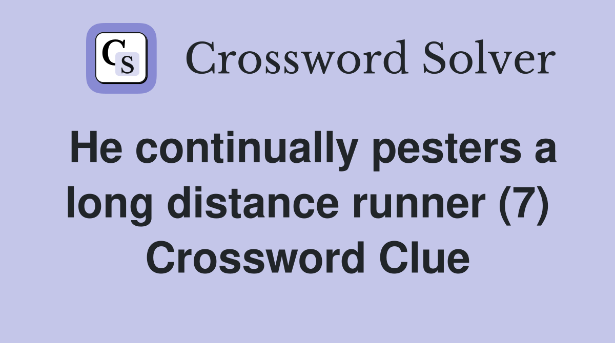He continually pesters a long distance runner (7) Crossword Clue