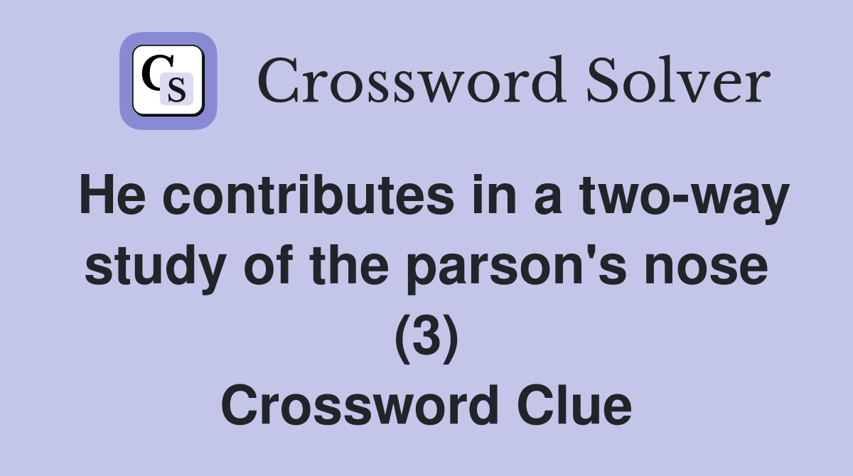 He contributes in a two-way study of the parson's nose (3) Crossword Clue