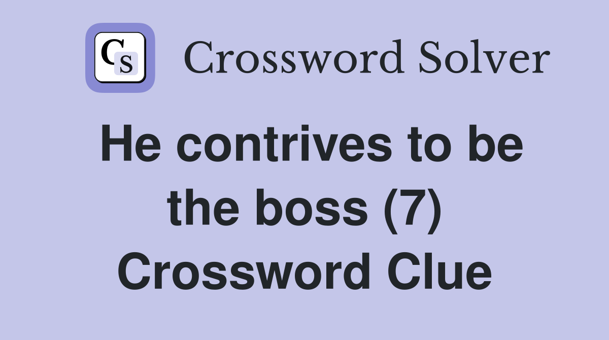 He contrives to be the boss (7) Crossword Clue