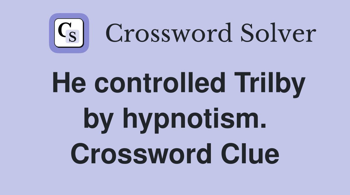 He controlled Trilby by hypnotism. Crossword Clue