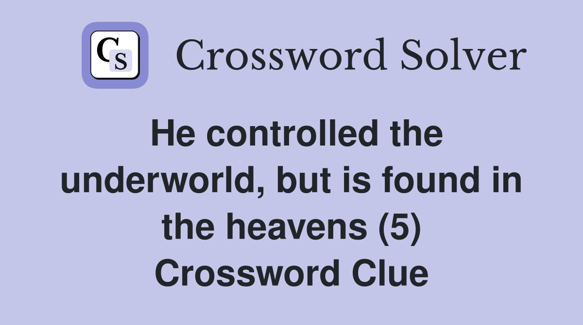 He controlled the underworld, but is found in the heavens (5) Crossword Clue