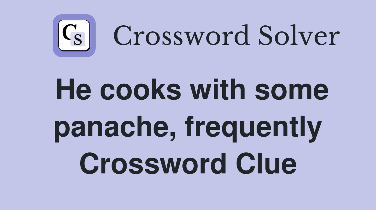 He cooks with some panache, frequently Crossword Clue