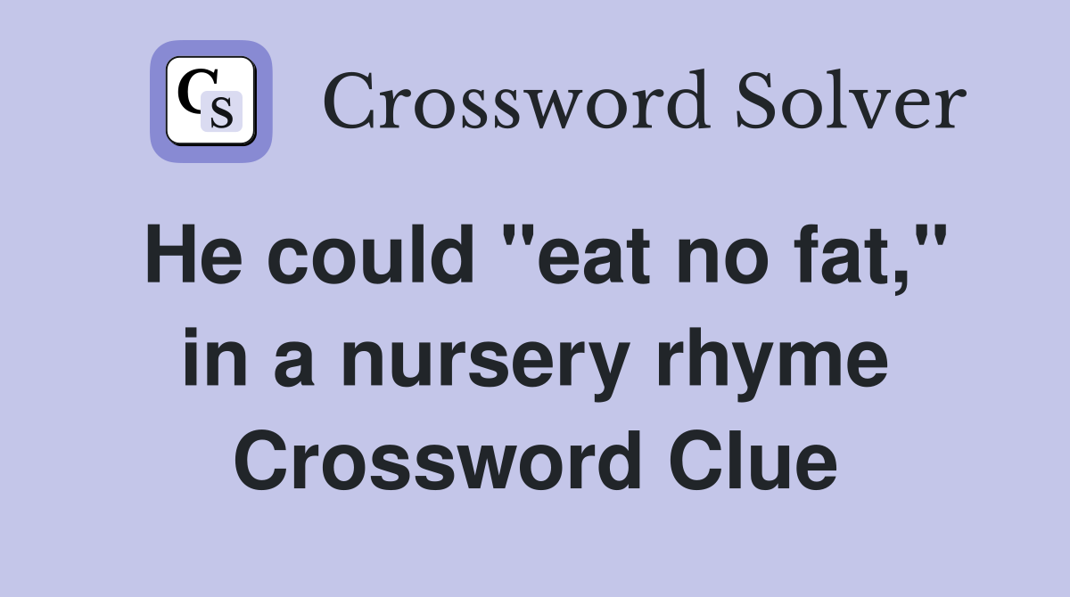 He could "eat no fat," in a nursery rhyme Crossword Clue