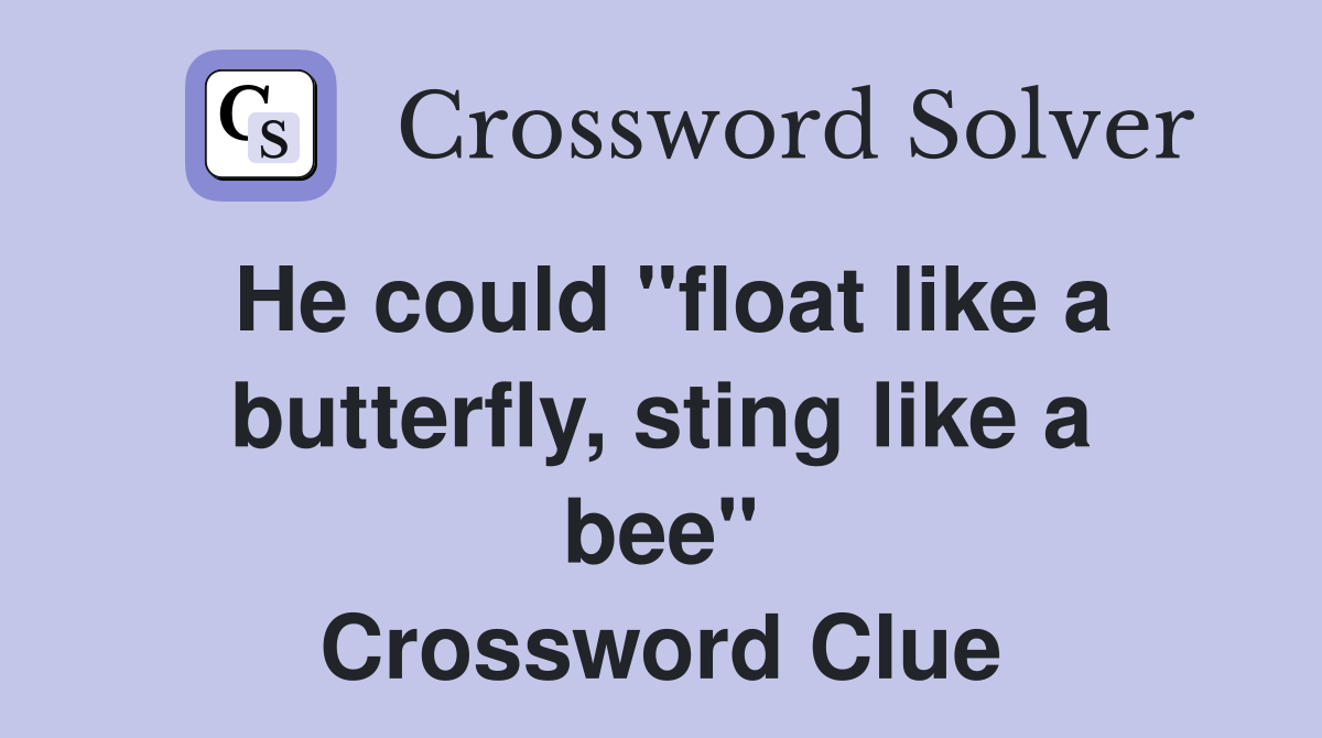 He could "float like a butterfly, sting like a bee" Crossword Clue