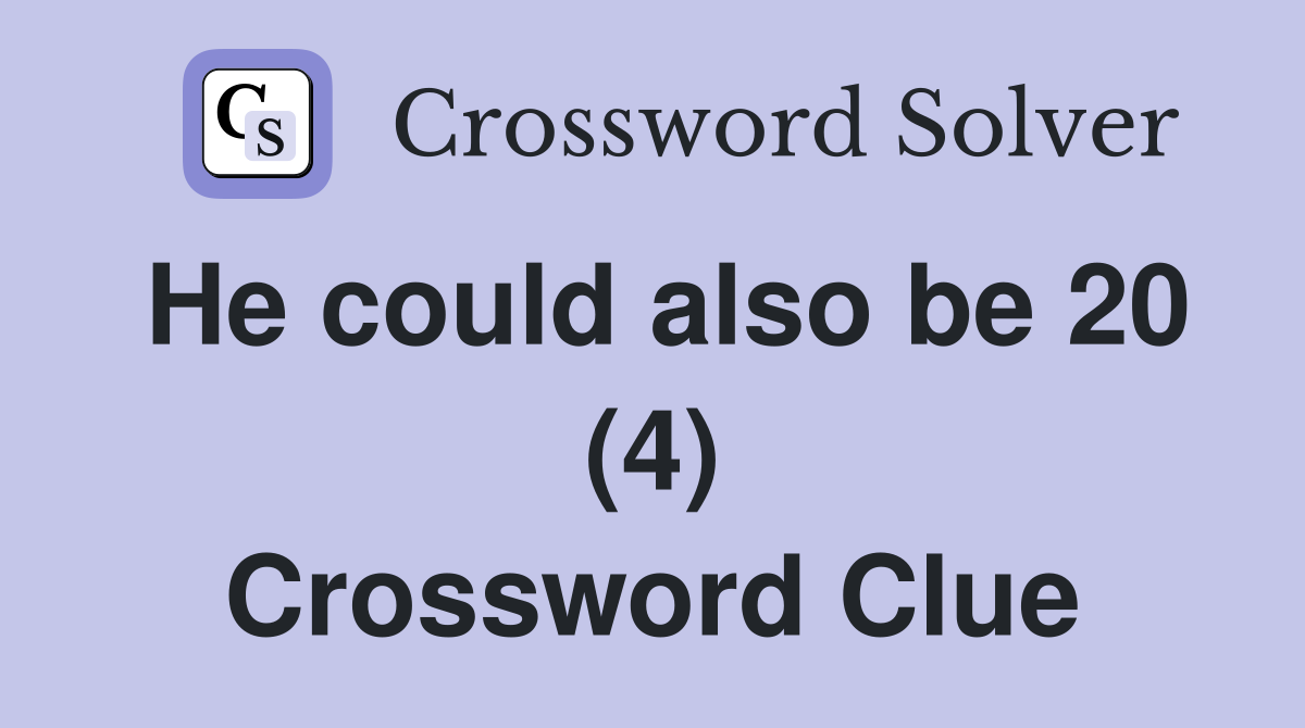 He could also be 20 (4) Crossword Clue