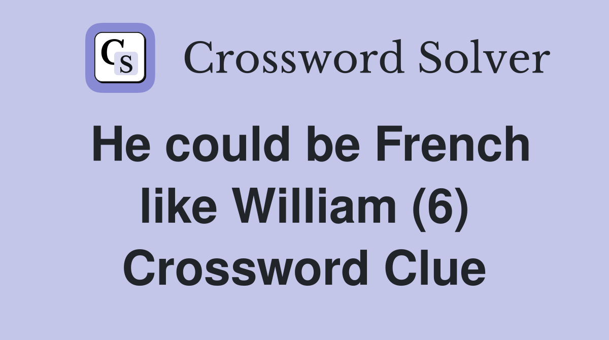 He could be French like William (6) Crossword Clue