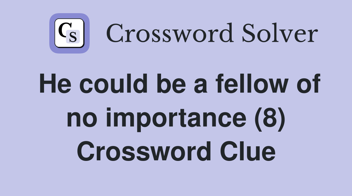 He could be a fellow of no importance (8) Crossword Clue