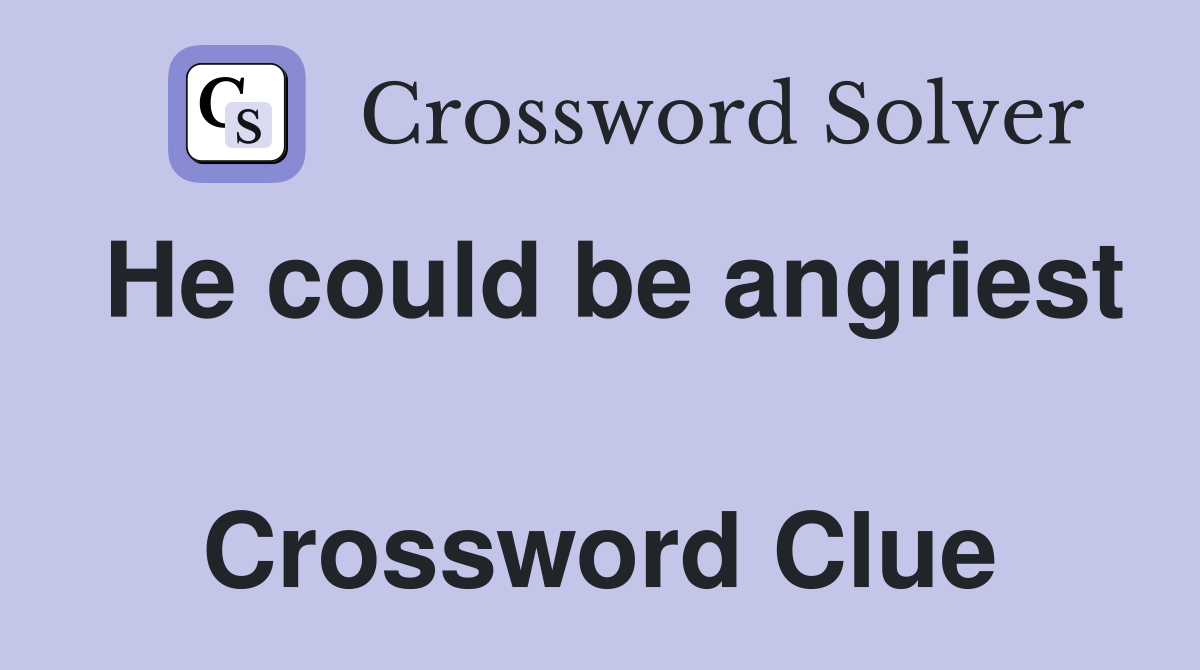 He could be angriest  Crossword Clue