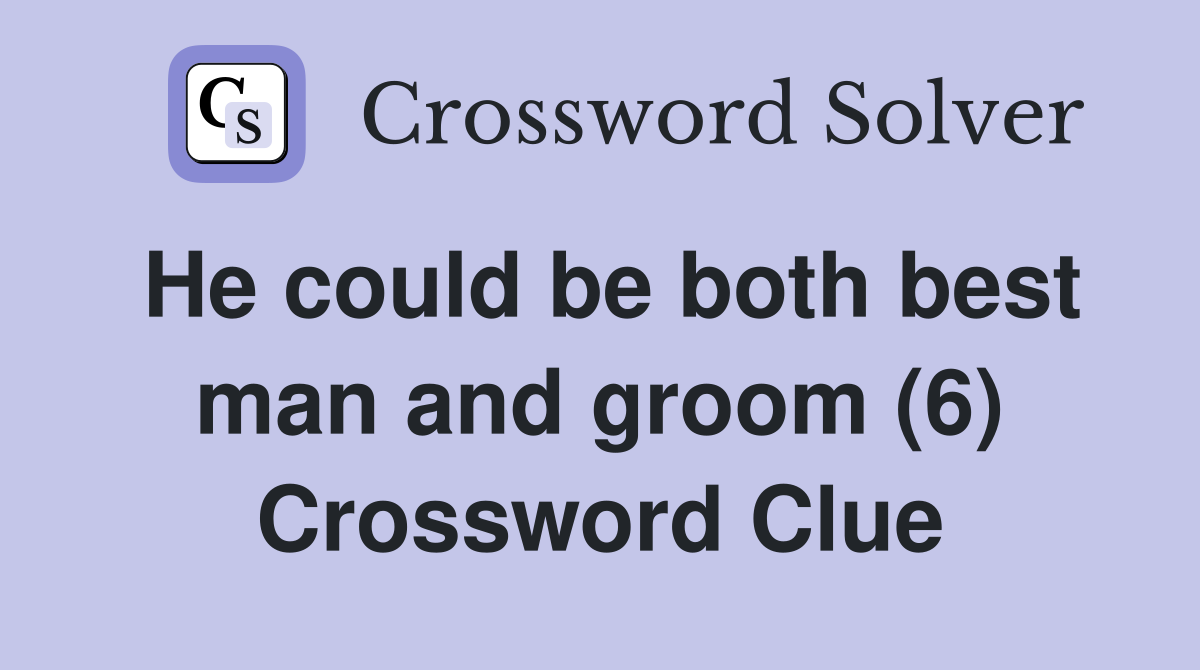 He could be both best man and groom (6) Crossword Clue