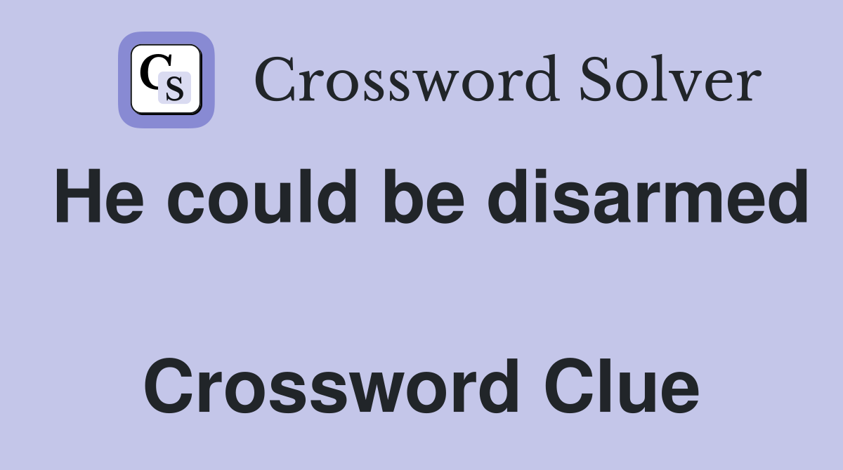He could be disarmed  Crossword Clue