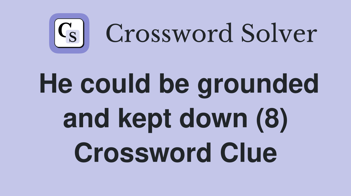He could be grounded and kept down (8) Crossword Clue